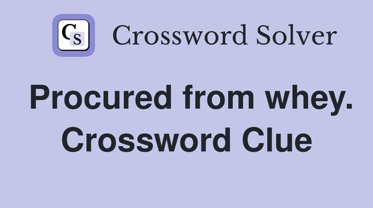 Procured from whey. Crossword Clue