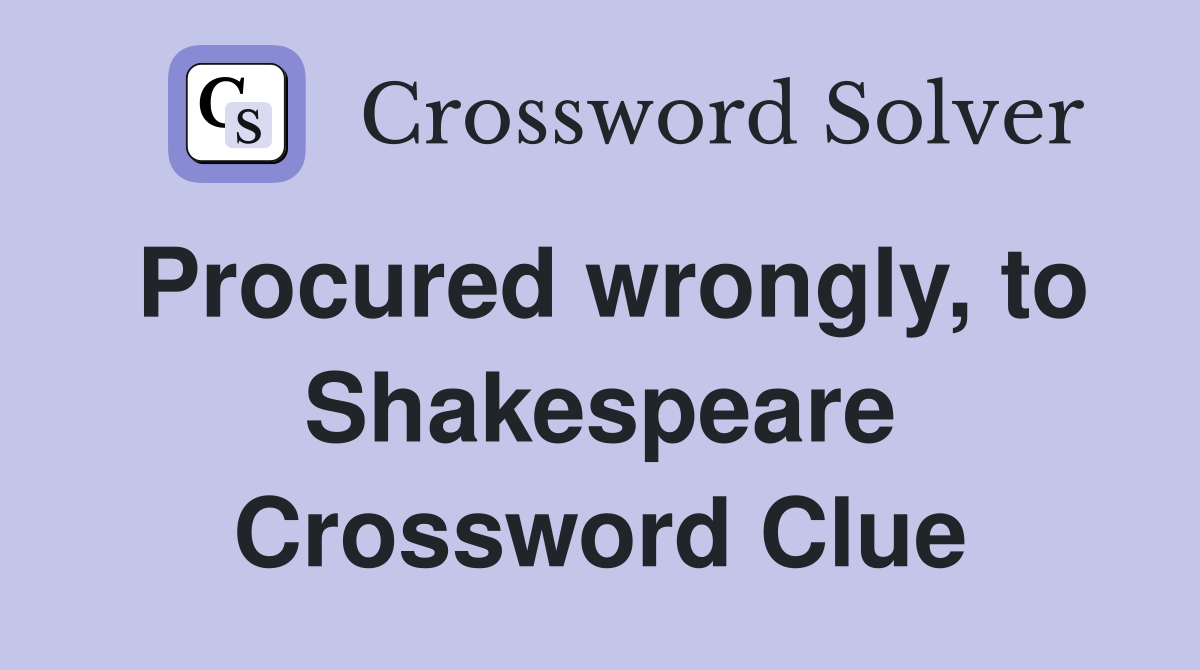 Procured wrongly, to Shakespeare Crossword Clue
