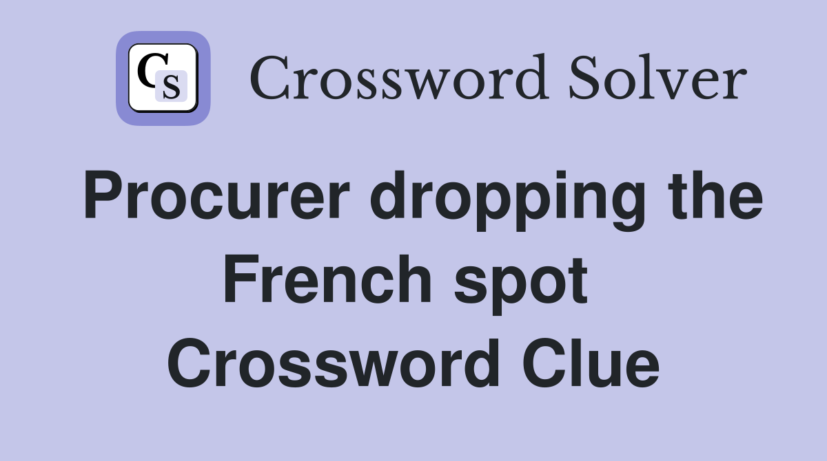 Procurer dropping the French spot  Crossword Clue