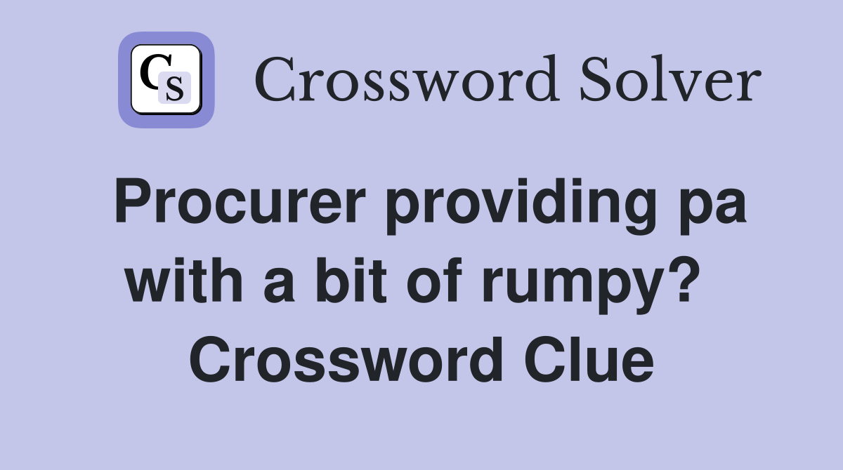 Procurer providing pa with a bit of rumpy?  Crossword Clue