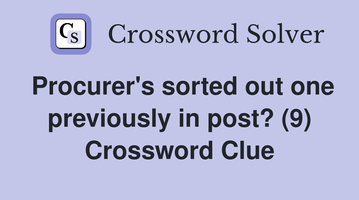 Procurer's sorted out one previously in post? (9) Crossword Clue