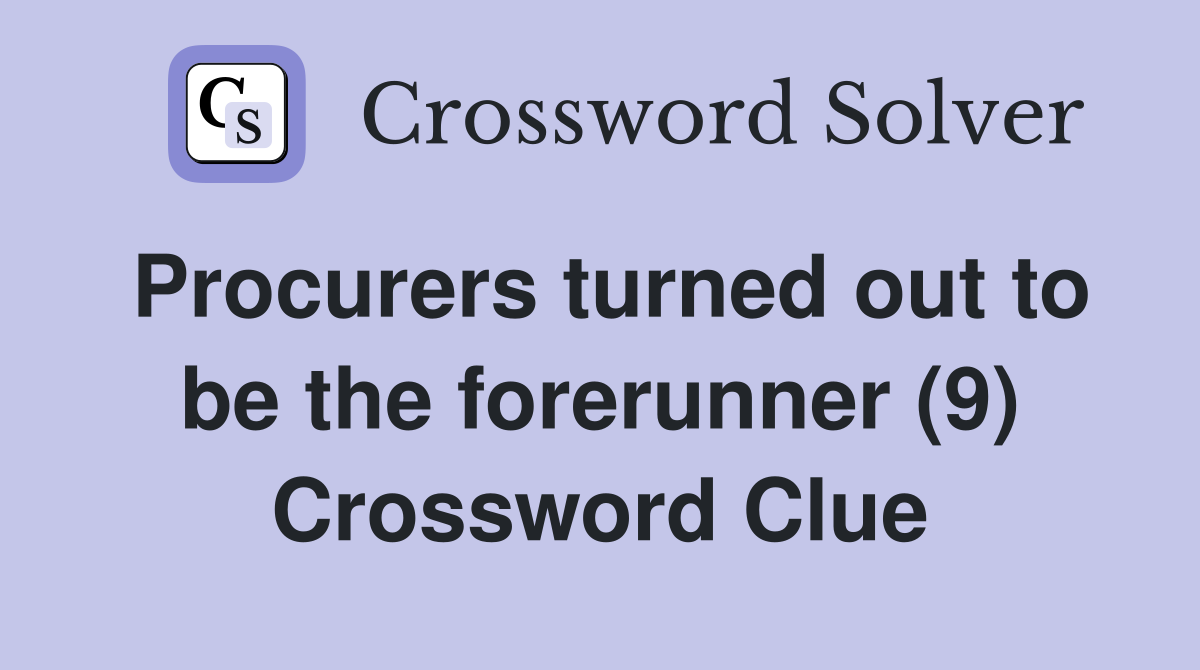 Procurers turned out to be the forerunner (9) Crossword Clue