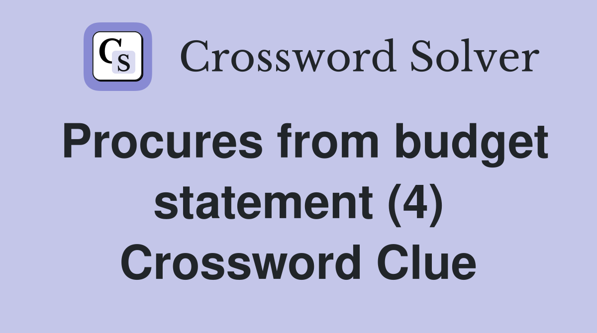 Procures from budget statement (4) Crossword Clue
