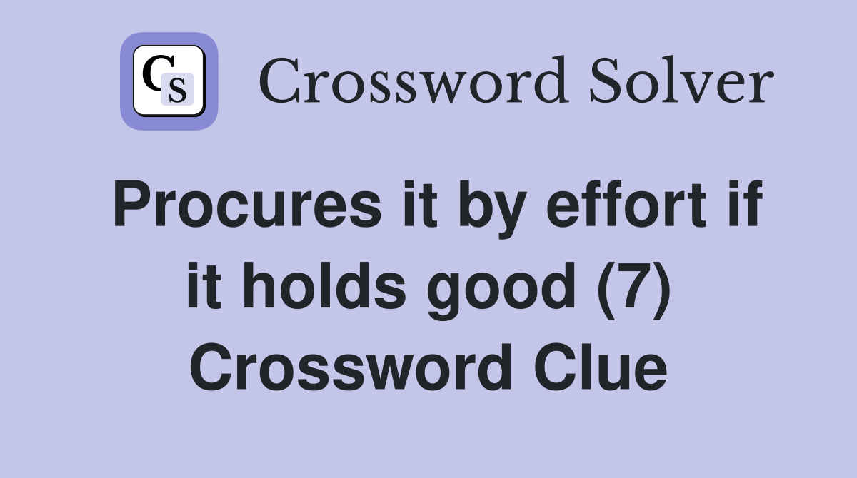 Procures it by effort if it holds good (7) Crossword Clue