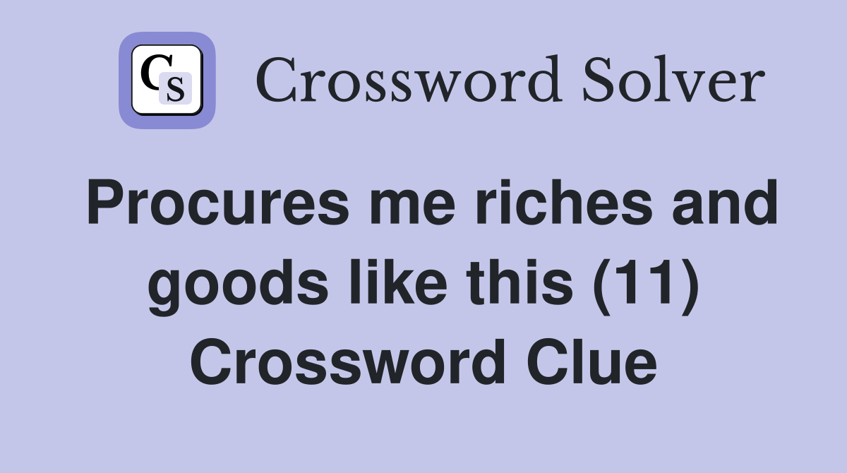 Procures me riches and goods like this (11) Crossword Clue