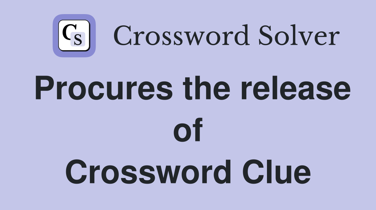 Procures the release of Crossword Clue