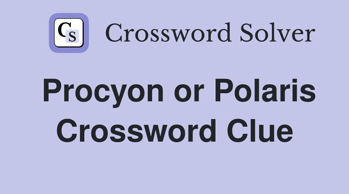 Procyon or Polaris Crossword Clue