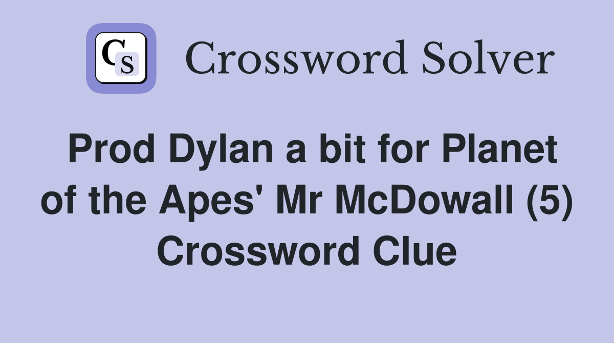 Prod Dylan a bit for Planet of the Apes' Mr McDowall (5) Crossword Clue