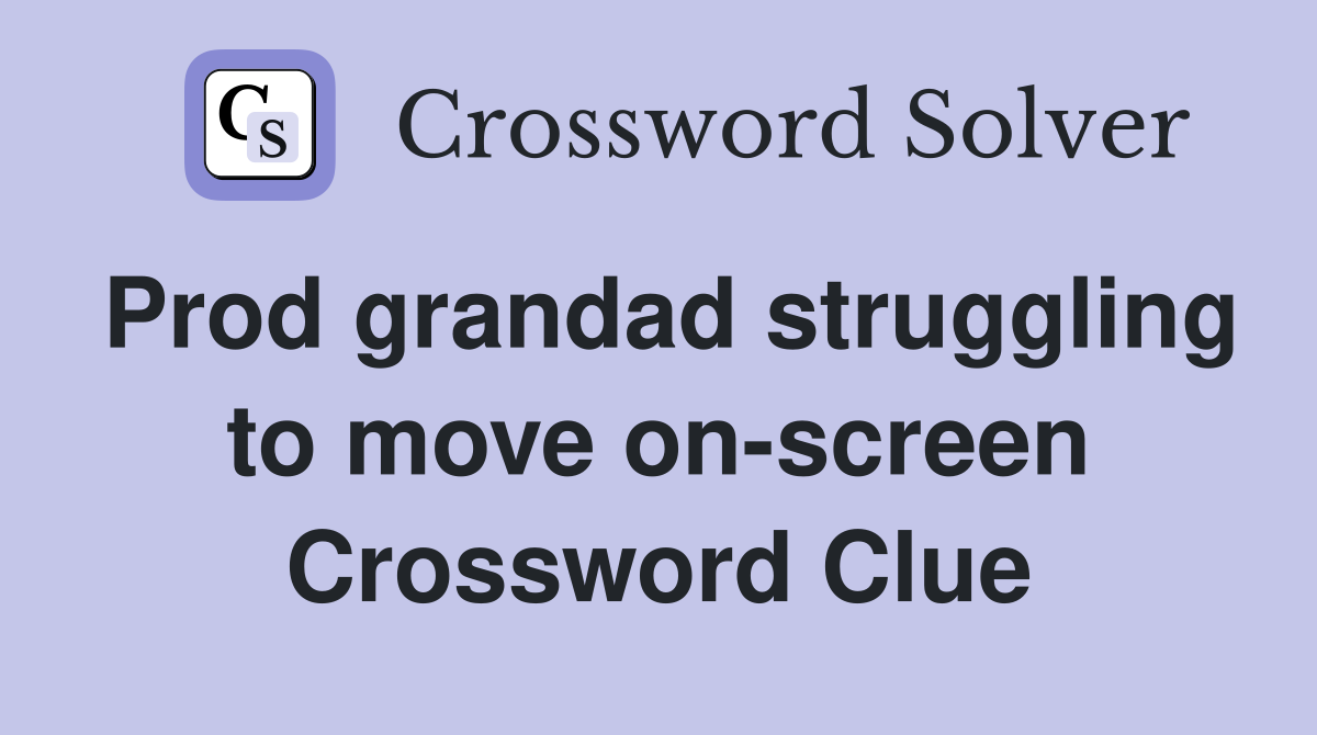 Prod grandad struggling to move on-screen Crossword Clue