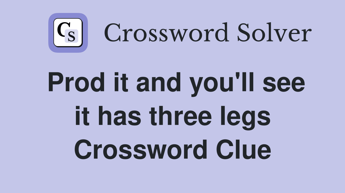 Prod it and you'll see it has three legs Crossword Clue
