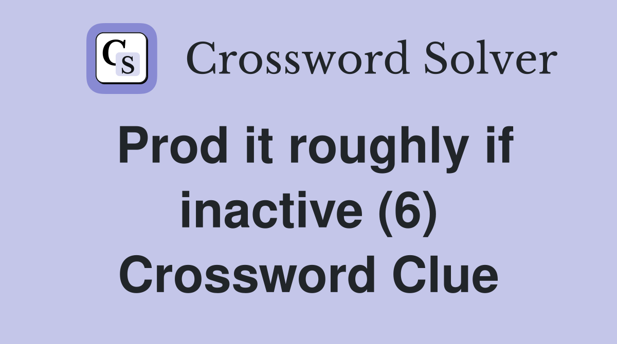 Prod it roughly if inactive (6) Crossword Clue