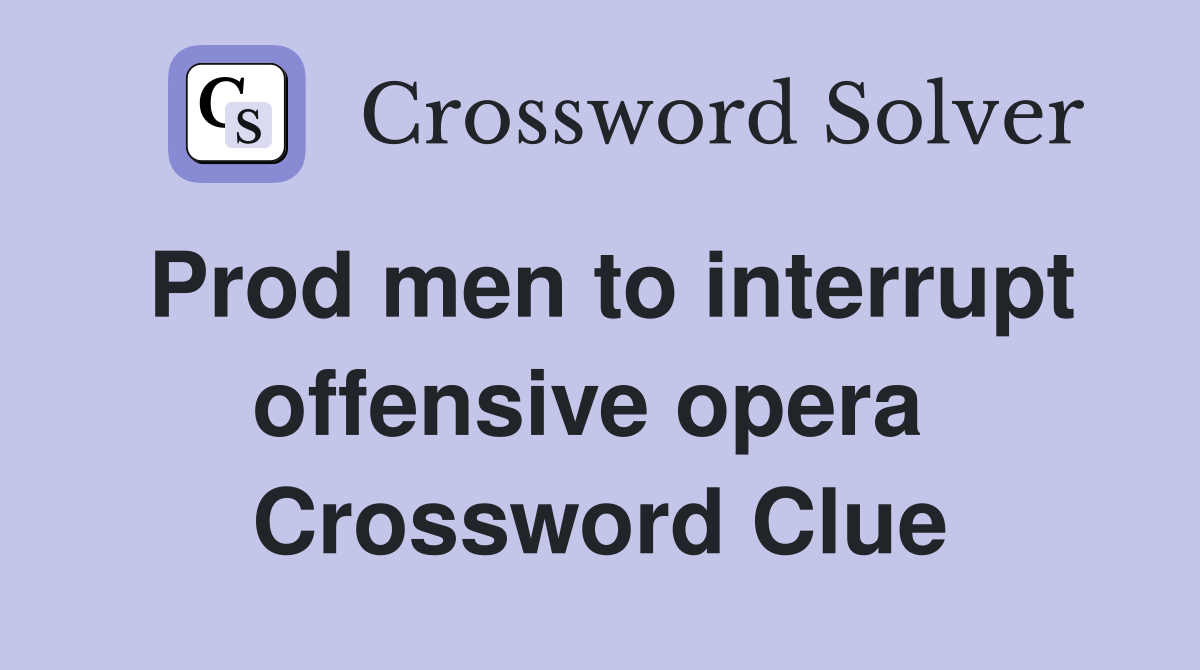 Prod men to interrupt offensive opera  Crossword Clue
