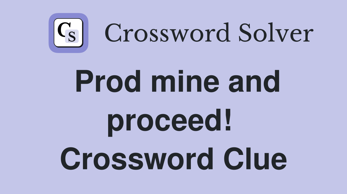 Prod mine and proceed!  Crossword Clue