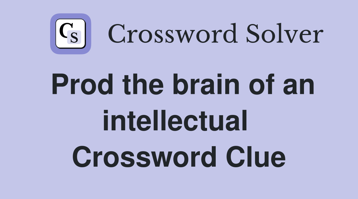 Prod the brain of an intellectual  Crossword Clue