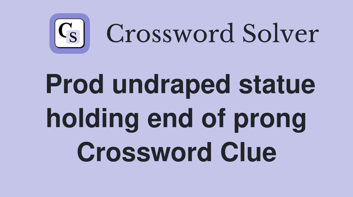 Prod undraped statue holding end of prong Crossword Clue