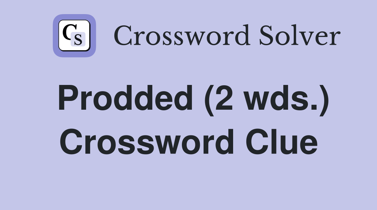 Prodded (2 wds.) Crossword Clue