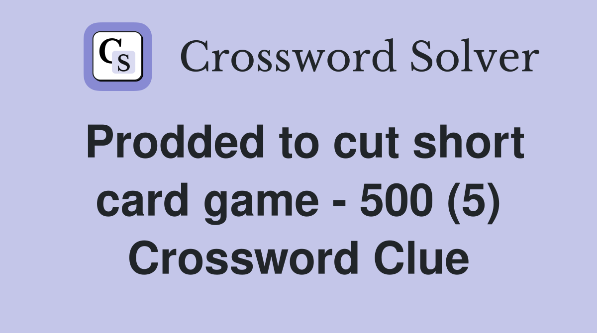 Prodded to cut short card game - 500 (5) Crossword Clue