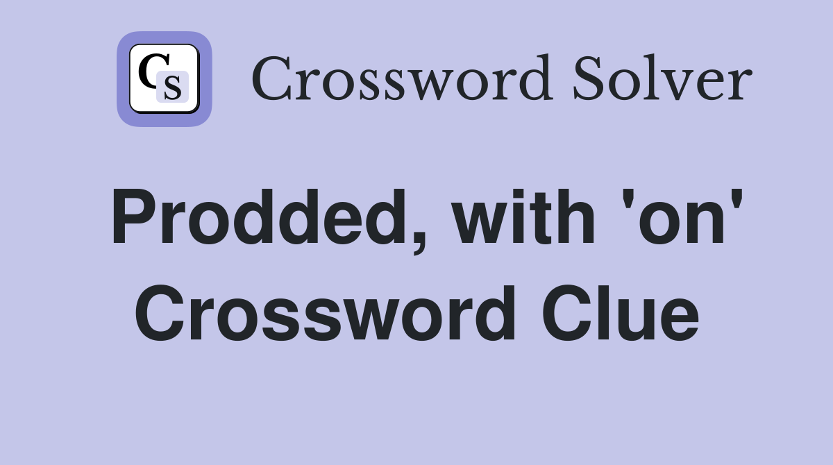 Prodded, with 'on' Crossword Clue