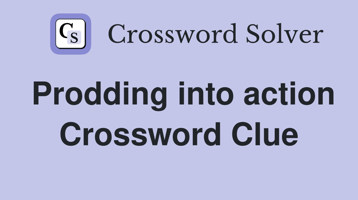 Prodding into action Crossword Clue