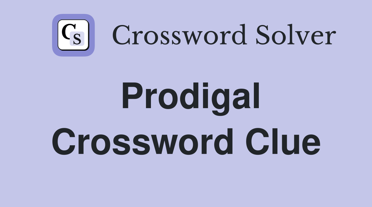 Prodigal Crossword Clue