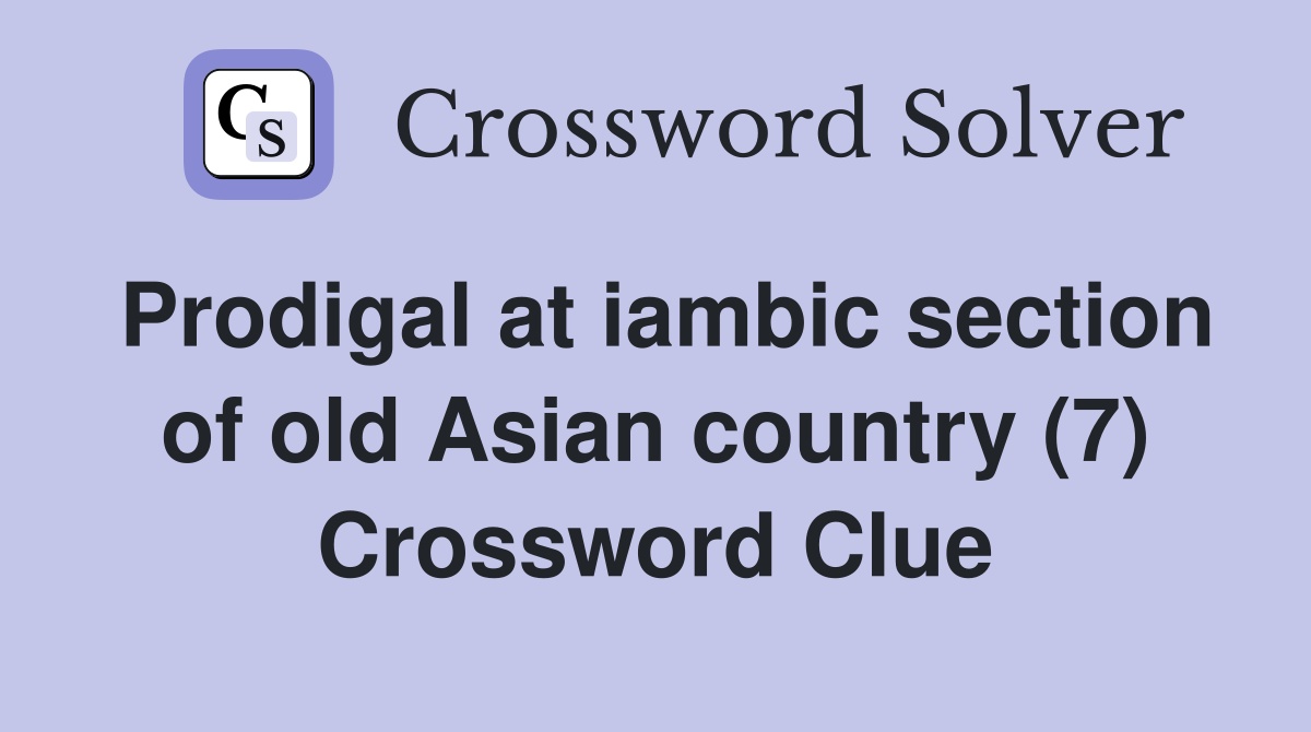 Prodigal at iambic section of old Asian country (7) Crossword Clue