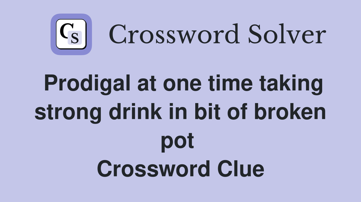Prodigal at one time taking strong drink in bit of broken pot  Crossword Clue