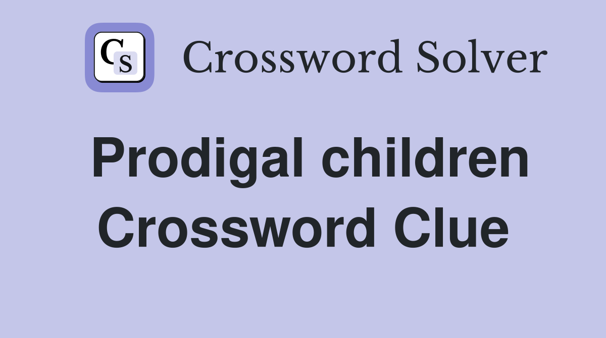 Prodigal children Crossword Clue