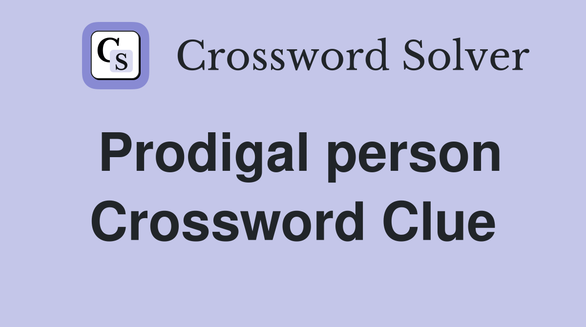 Prodigal person Crossword Clue