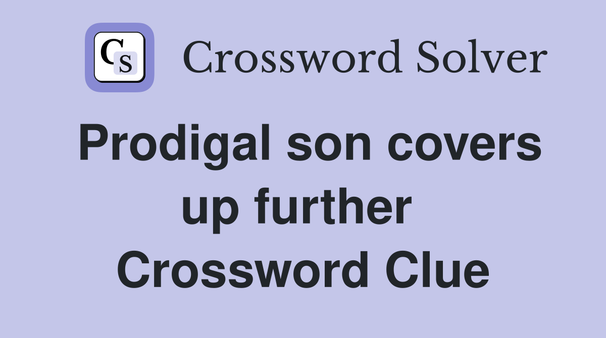 Prodigal son covers up further  Crossword Clue