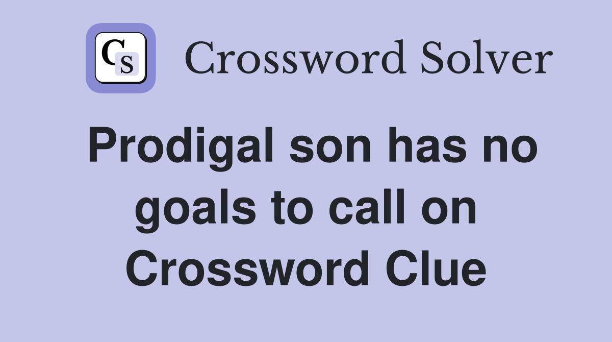 Prodigal son has no goals to call on Crossword Clue