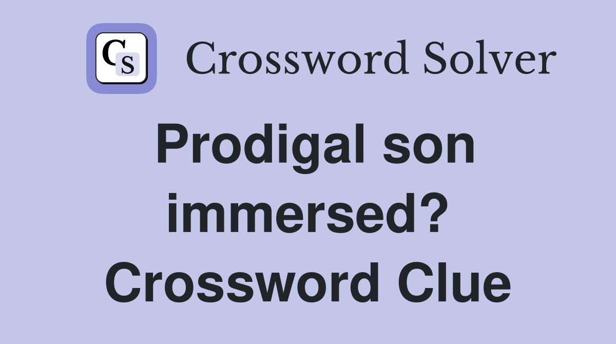 Prodigal son immersed? Crossword Clue