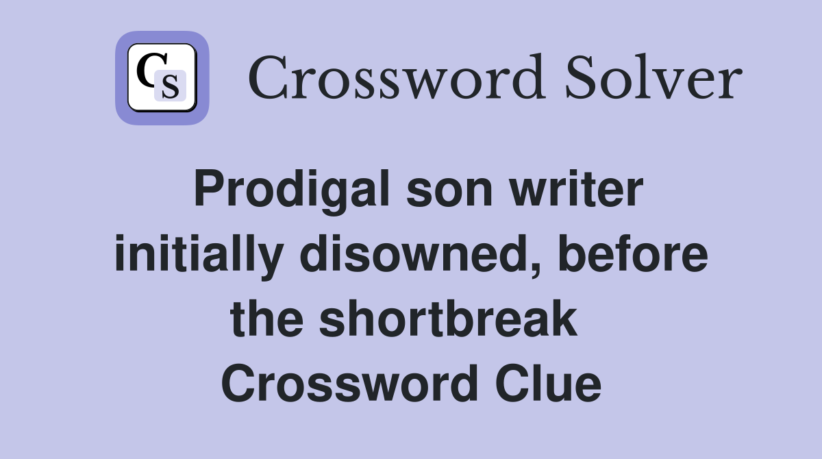 Prodigal son writer initially disowned, before the shortbreak  Crossword Clue