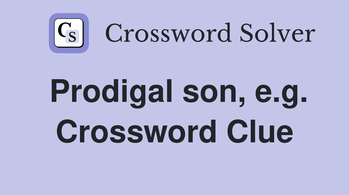 Prodigal son, e.g. Crossword Clue