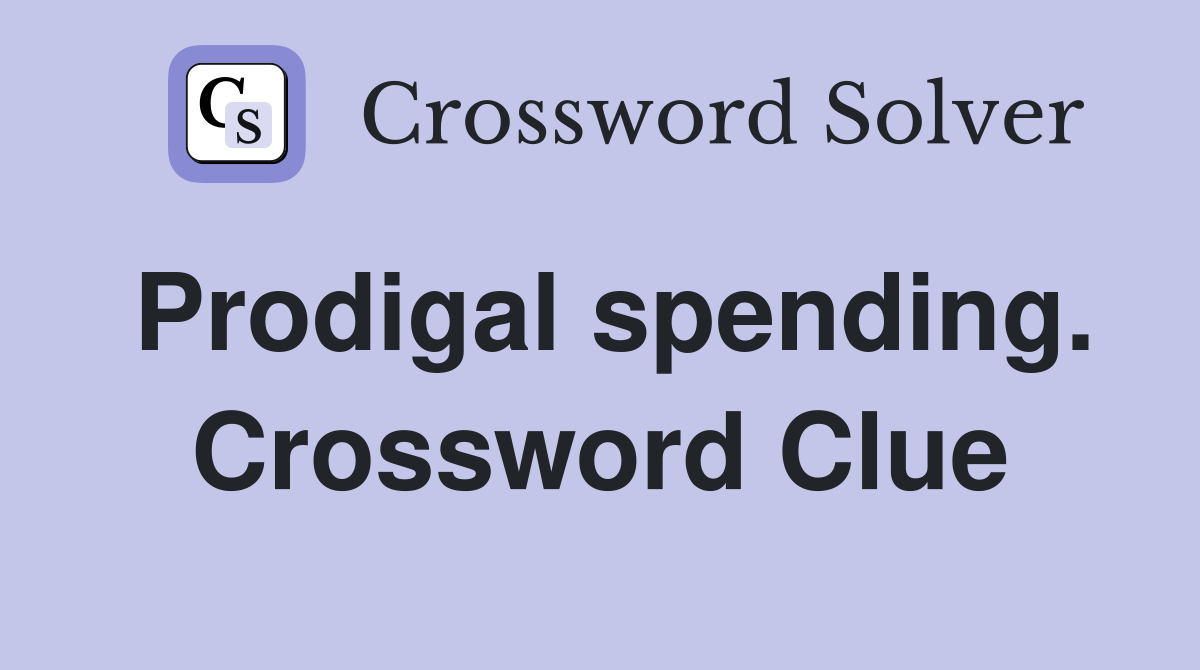 Prodigal spending. Crossword Clue