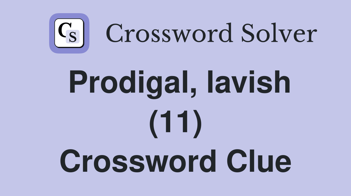 Prodigal, lavish (11) Crossword Clue