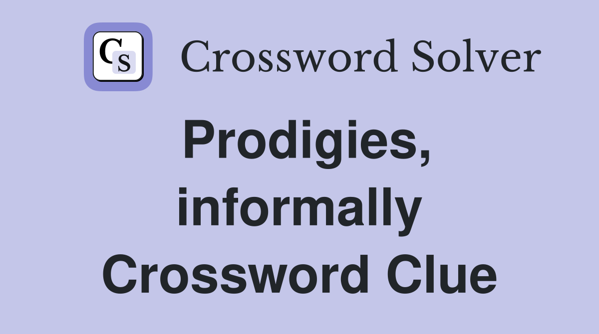 Prodigies, informally Crossword Clue