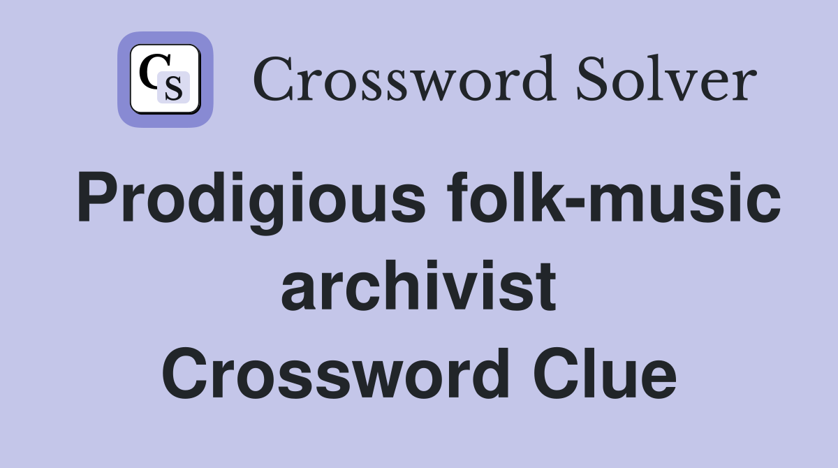 Prodigious folk-music archivist Crossword Clue