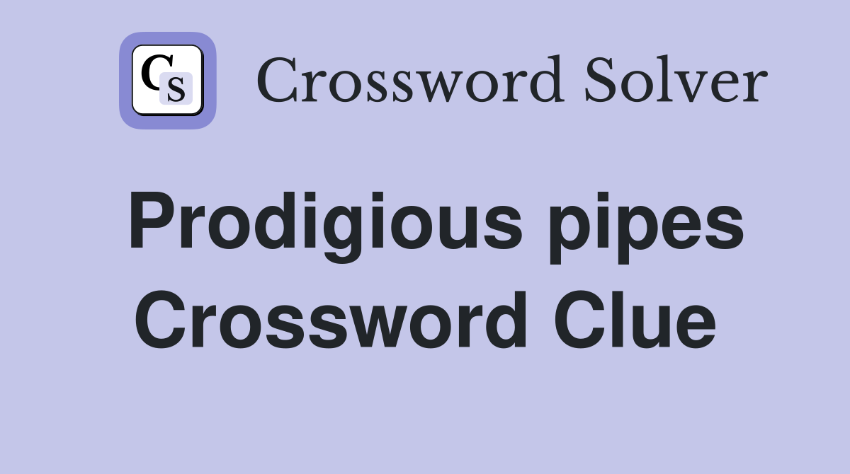 Prodigious pipes Crossword Clue