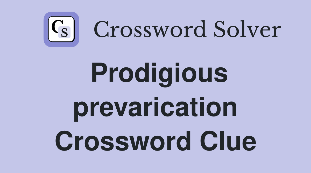 Prodigious prevarication Crossword Clue