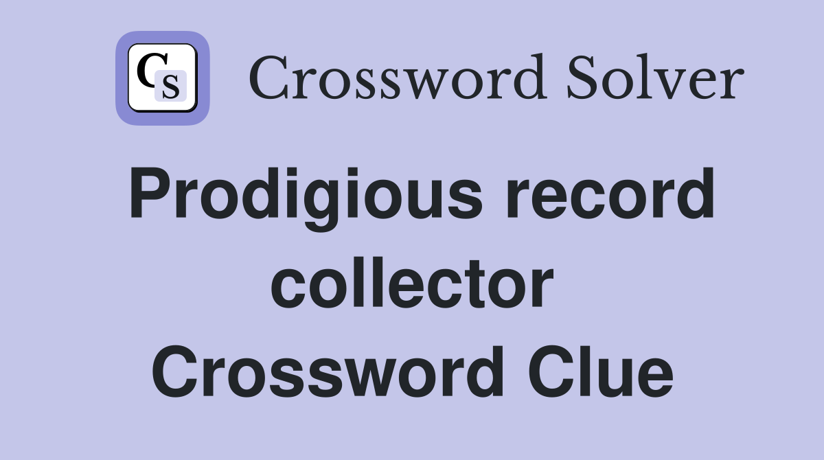 Prodigious record collector Crossword Clue