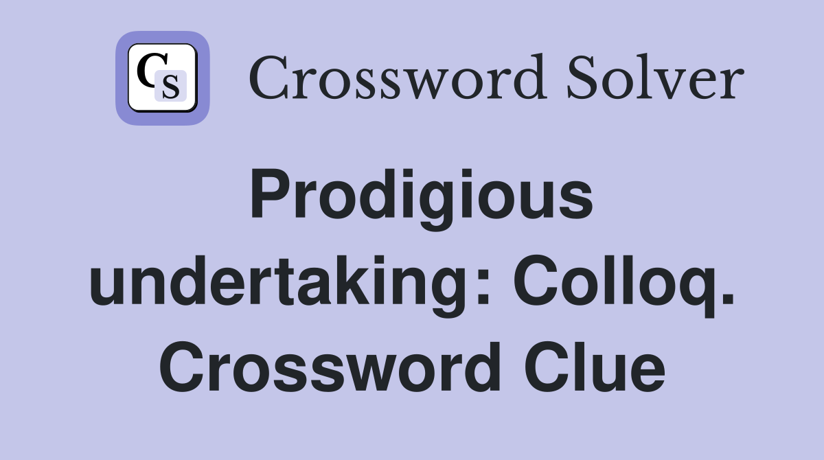 Prodigious undertaking: Colloq. Crossword Clue