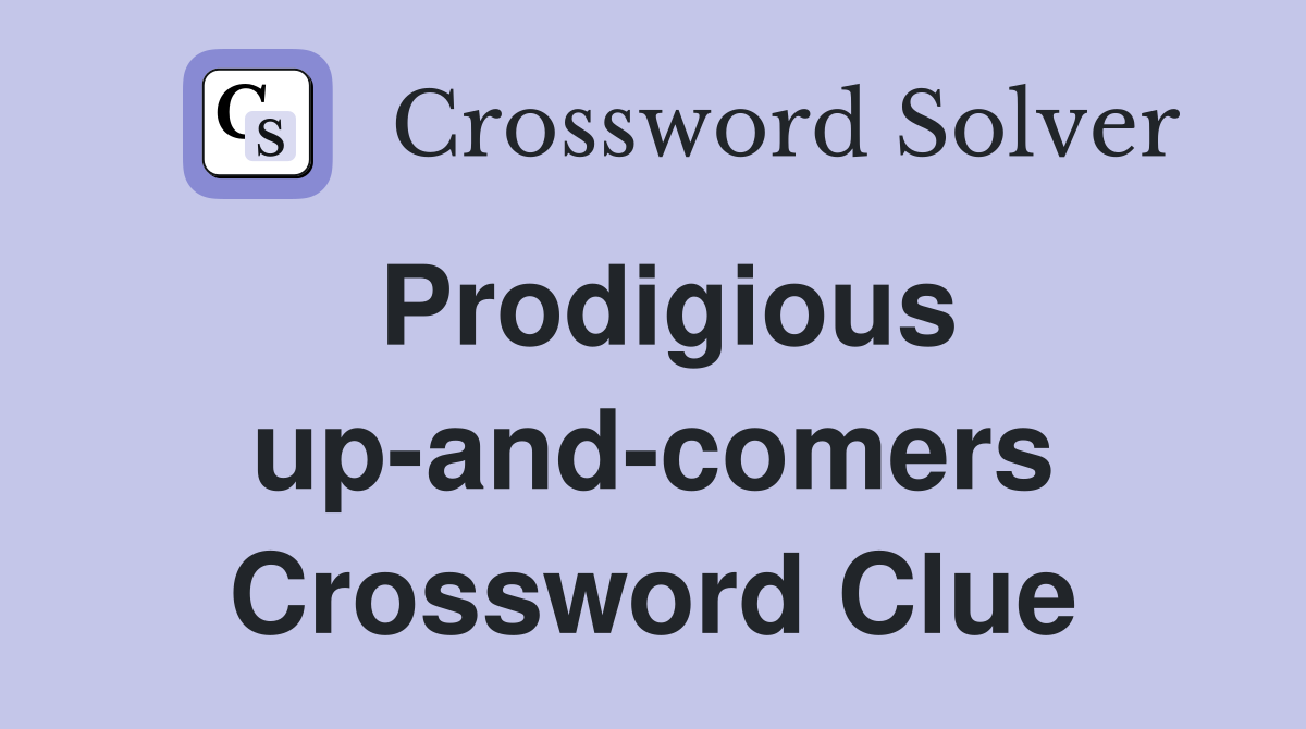 Prodigious up-and-comers Crossword Clue