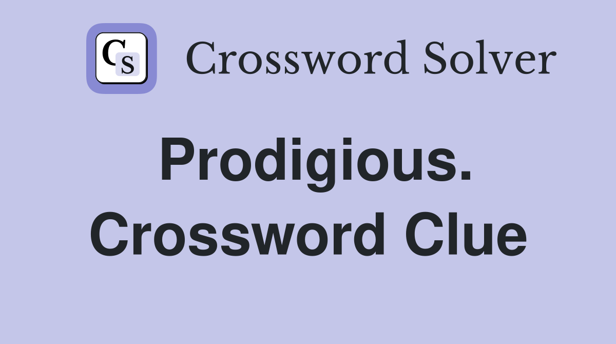 Prodigious. Crossword Clue