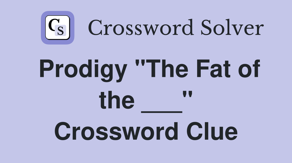 Prodigy "The Fat of the ___" Crossword Clue