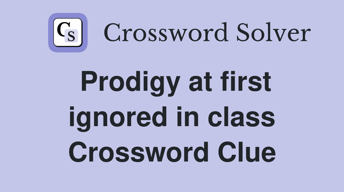 Prodigy at first ignored in class Crossword Clue