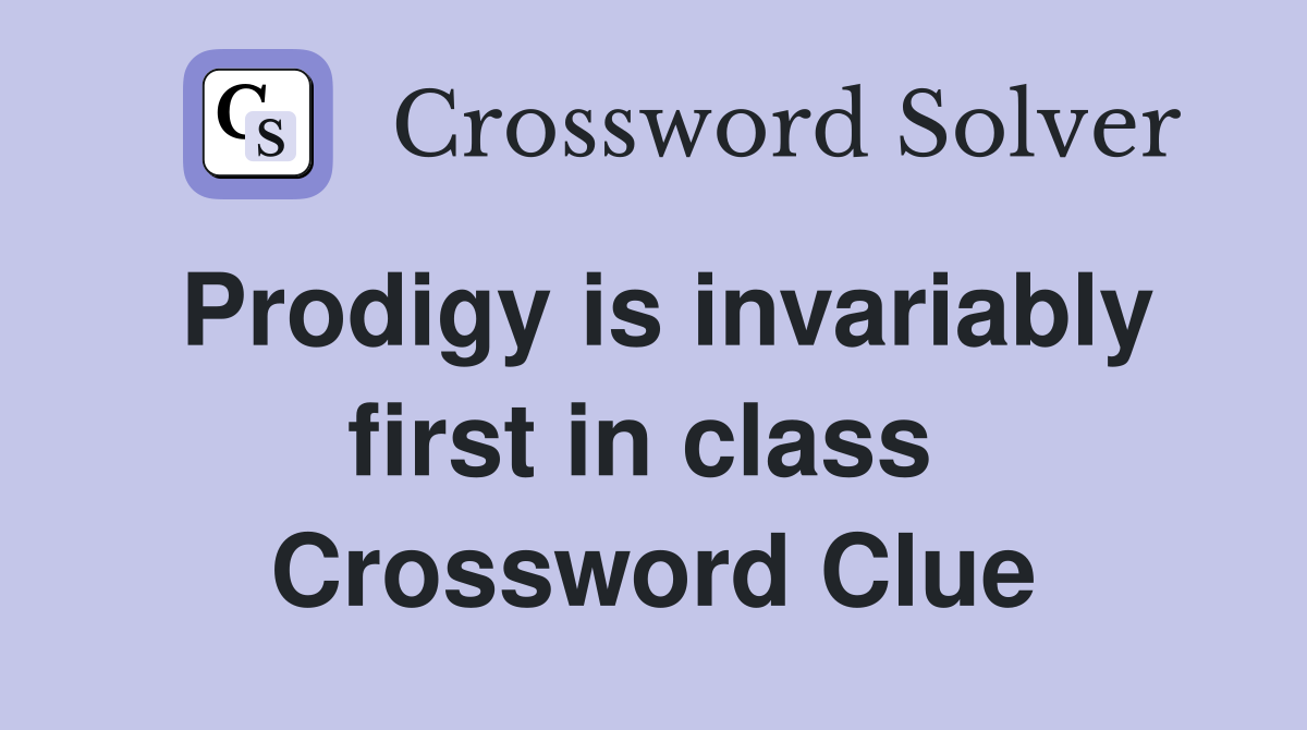 Prodigy is invariably first in class  Crossword Clue