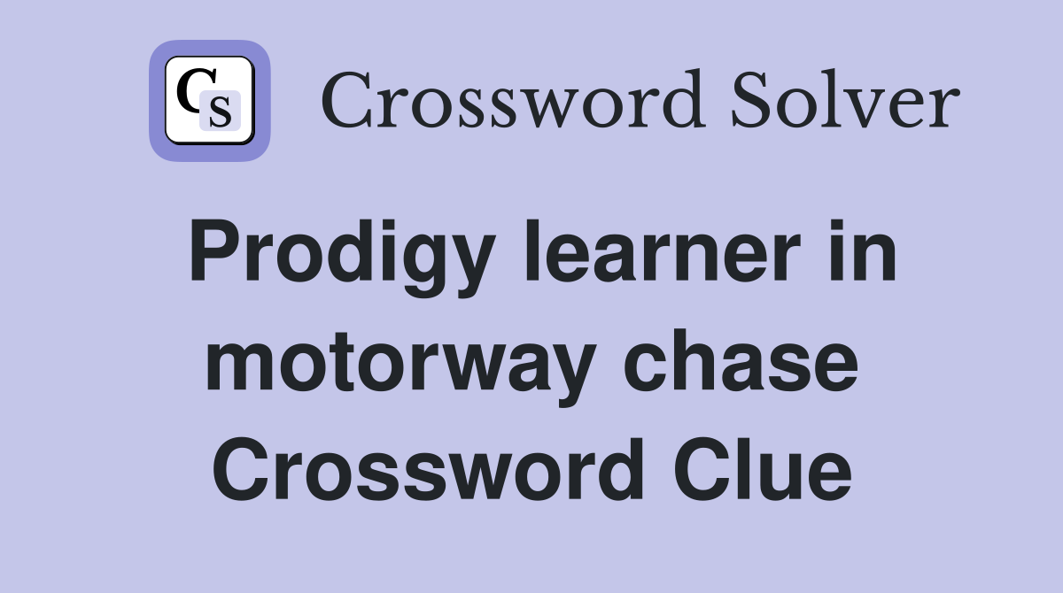 Prodigy learner in motorway chase Crossword Clue