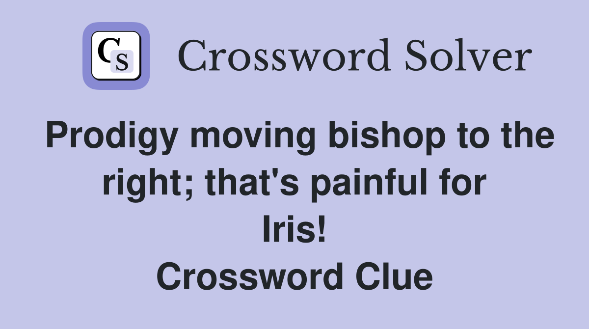 Prodigy moving bishop to the right; that's painful for Iris! Crossword Clue