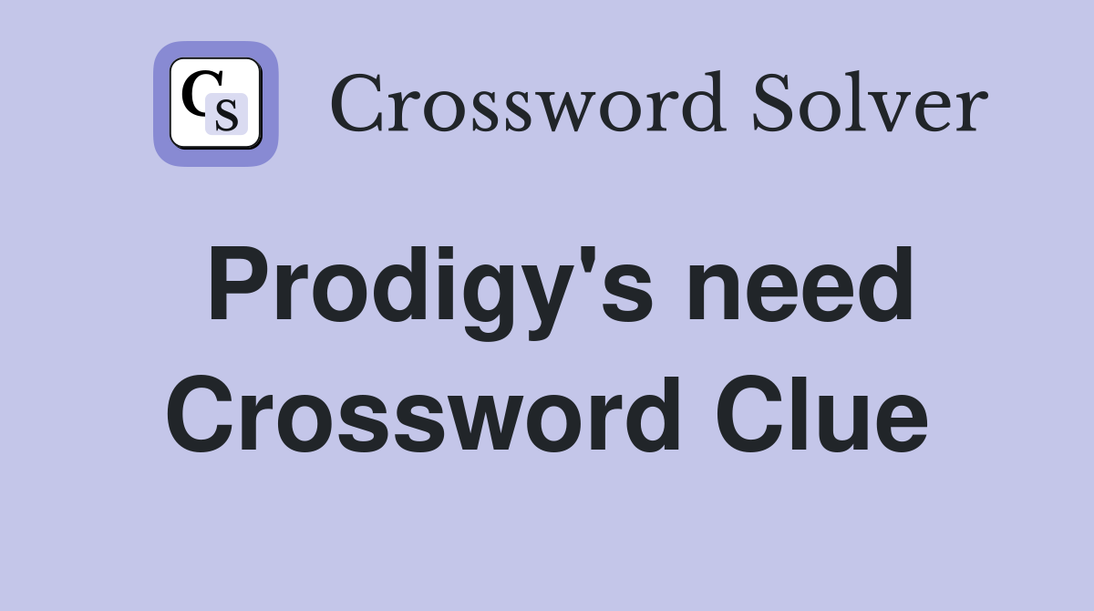 Prodigy's need Crossword Clue