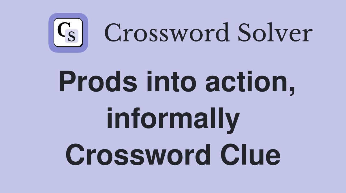 Prods into action, informally Crossword Clue